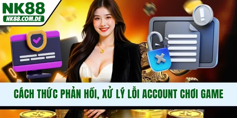 Cách thức phản hồi, xử lý lỗi account chơi game