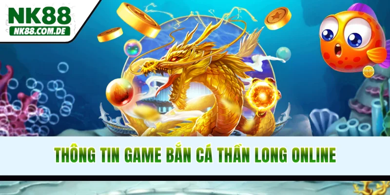 Thông tin game bắn cá Thần Long online cơ bản