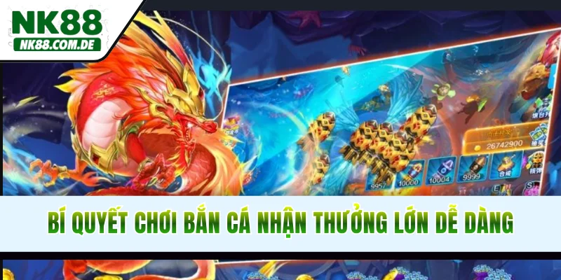 Bí quyết chơi bắn cá Thần Long nhận thưởng lớn dễ dàng