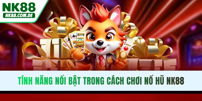 Tính năng nổi bật trong cách chơi nổ hũ NK88