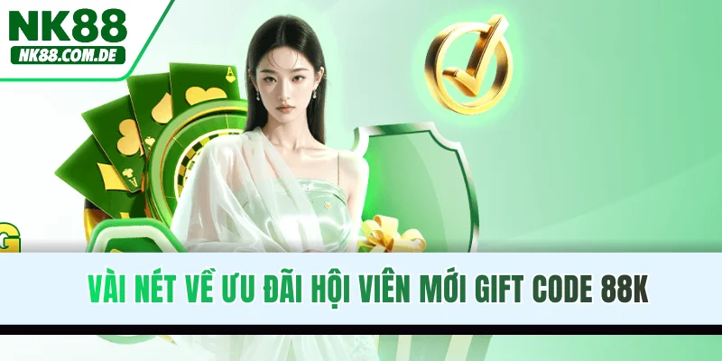 Vài nét về ưu đãi hội viên mới gift code 88K
