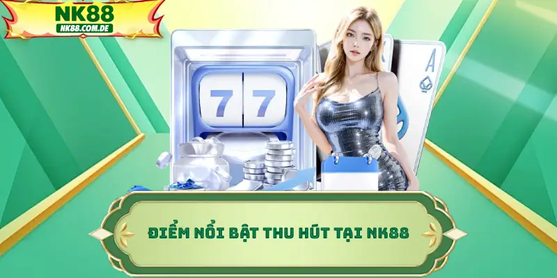 Điểm nổi bật thu hút tại NK88