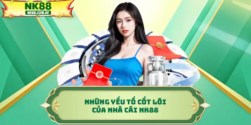 Những yếu tố cốt lõi của nhà cái NK88