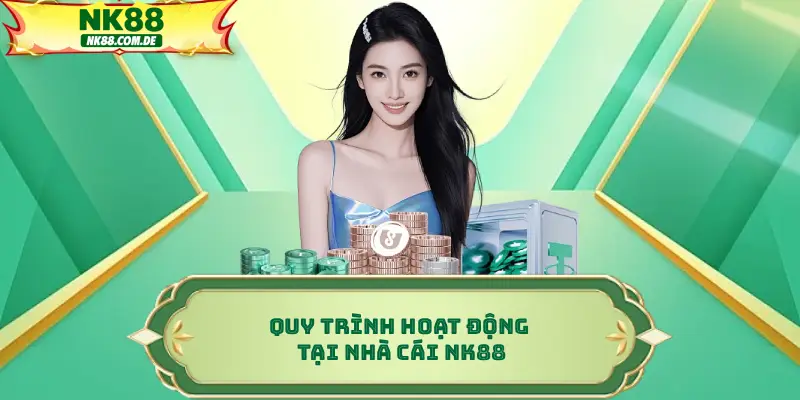 Quy trình hoạt động tại nhà cái NK88